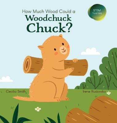 How Much Wood Could a Woodchuck Chuck? (Stem Twisters) by Cecilia Smith