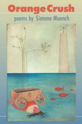 Orange Crush: Poems by Simone Muench: New