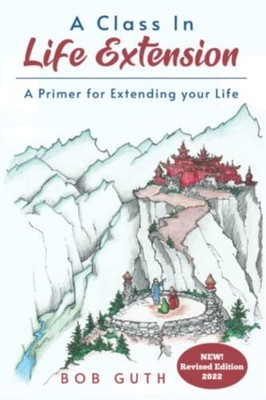 A Class In Life Extension A Primer for Extending Your L -  NEW Bob Guth 2021-09-