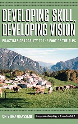 DEVELOPING SKILL, DEVELOPING VISION: PRACTICES OF LOCALITY By Cristina Grasseni