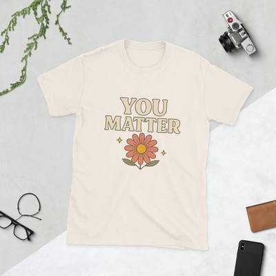 YOU MATTER Motivational Tee   Unisex Shirt Mental Health Positivity Gift