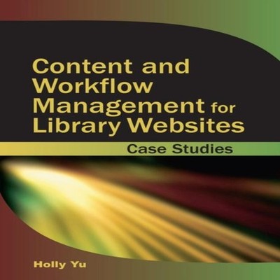 Content and Workflow Management for Library Websites Case Studies