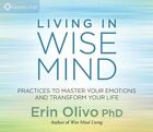 Living in Wise Mind: Practices to Master Your Emotions and Transform Your Life by Erin L. Olivo (CD-Audio, 2014)