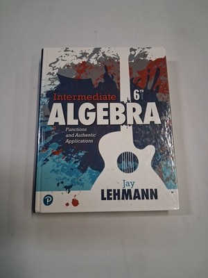 Intermediate Algebra : Functions and Authentic Applications by Jay Lehmann...