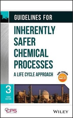 Guidelines for Inherently Safer Chemical Processes: A Life Cycle Approach by CCP