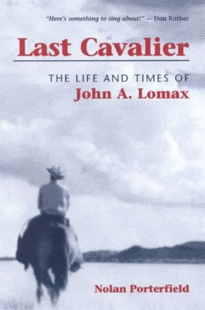 Last Cavalier – The Life and Times of John A. Lomax, 1867–1948 Porterfield
