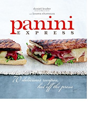 Panini Express: 70 Delicious Recipes Hot Off the Press,Dan Leade