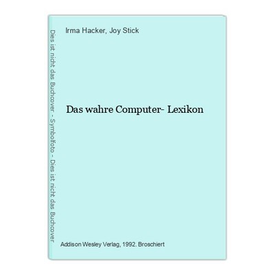 Das wahre Computer- Lexikon Hacker, Irma und Joy Stick: