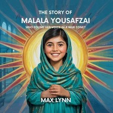 The Story of Malala Yousafzai: Who Found Her Voice in a War Zone? by Max Lynn Pa