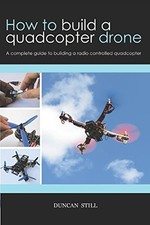 How to build a quadcopter drone: A complete guide to building a radio controlle