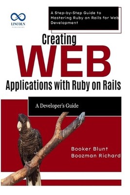 Creating Web Applications with Ruby on Rails: A Developer's Guide: A Step-by-Ste