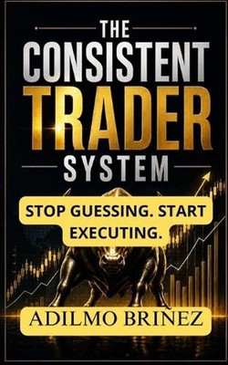 The Consistent Trader System: How to Build, Validate, and Execute a Profitable T