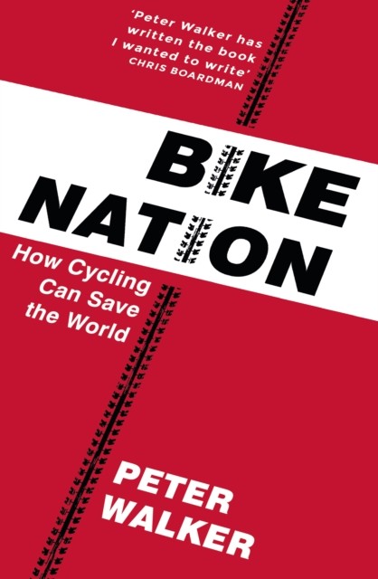 Bike Nation How Cycling Can Save the World by Peter Walker (Paperback Book)