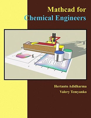 MATHCAD FOR CHEMICAL ENGINEERS By Hertanto Adidharma & Valery Temyanko EXCELLENT