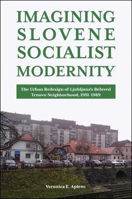 Imagining Slovene Socialist Modernity - 9781612498126