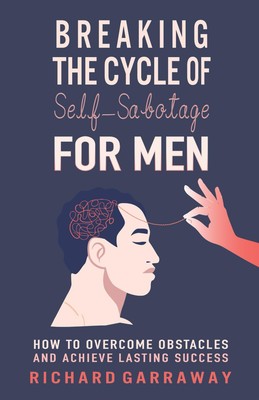 Breaking the Cycle of Self-Sabotage for Men: How to Overcome Obstacles and A...