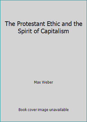 The Protestant Ethic and the Spirit of Capitalism by Max Weber