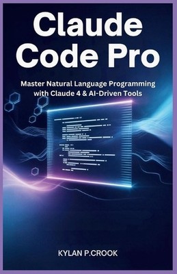 Claude Code Pro: Master Natural Language Programming with Claude 4 & AI-Driven T