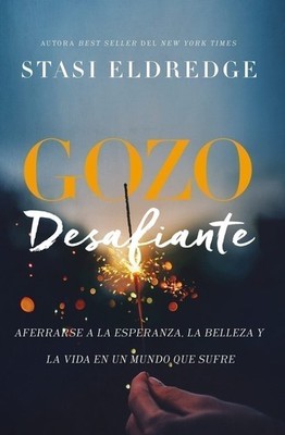 Gozo desafiante: Aferrarse a la esperanza, la belleza y la vida en un mundo que
