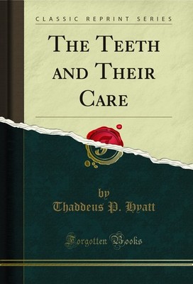 The Teeth and Their Care (Classic Reprint)