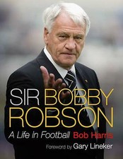 Image of Sir Bobby Robson: A Life in Football by Bob Harris (Hardback, 2009)