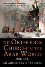 The Orthodox Church in the Arab World, 700–1700: An Anthology of Sources (NIU S