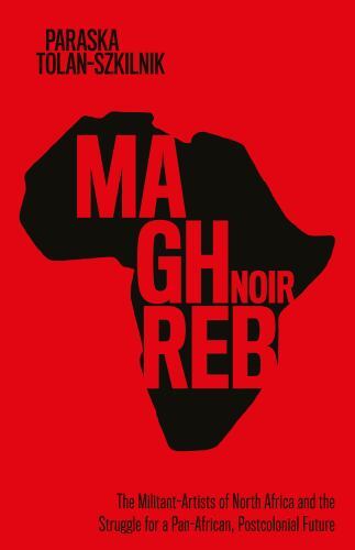 Worlding the Middle East Ser.: Maghreb Noir : The Militant-Artists of North ...
