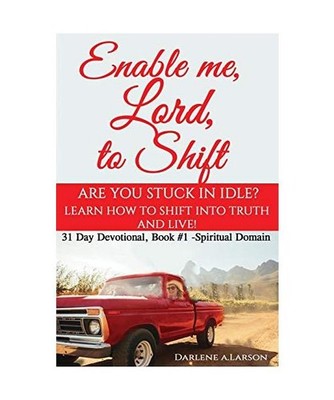 Enable me, Lord, to Shift: Are you stuck in idle? Learn how to shift into Truth 