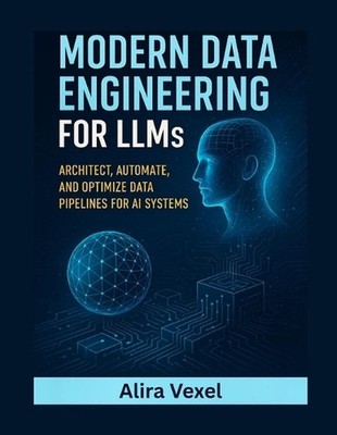 Modern Data Engineering for LLMs: Architect, Automate, and Optimize Data Pipelin