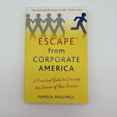 Escape from Corporate America : A Practical Guide to Creating the Career of Your