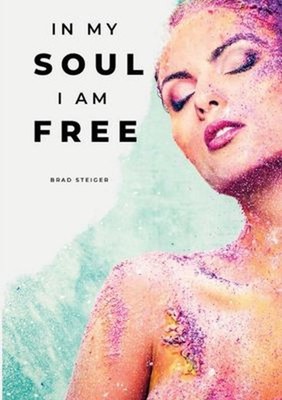 In My Soul I Am Free : The Incredible Paul Twitchell Story Brad.