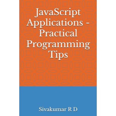JavaScript Applications - Practical Programming Tips -  NEW Sivakumar R D 2024
