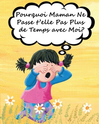 Pourquoi Maman Ne Passe T'elle Pas Plus De Temps Avec Moi?