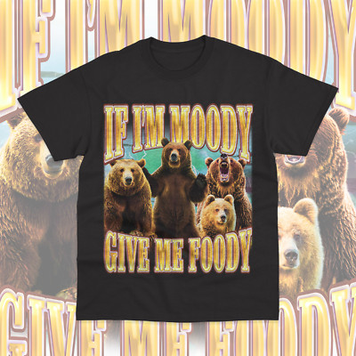 If I'm Moody Give Me Foody T-Shirt Funny Bear Meme Graphic Sweater Soft Tee