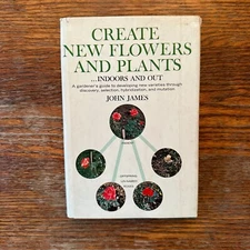 Create New Flowers and Plants by John James 1966 1st Ed Hardcover VERY GOOD