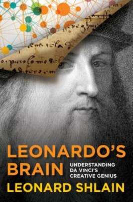 Leonardo's Brain: Understanding Da Vinci's Creative Genius by Shlain: New