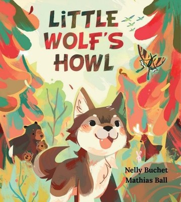 Little Wolf's Howl : A Story of Getting Lost, Only to Find One's Voice, Hardc...