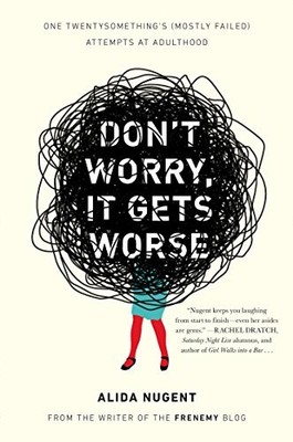 Don't Worry, It Gets Worse: One Twentysomething's (Mostly Failed) Attempts at A