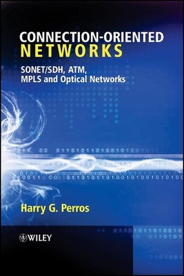 Connection-Oriented Networks: SONET/SDH, ATM, MPLS and Optical Networks by Harry