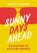 Sunny Days Ahead: 150 Devotions for Health and Happiness by Lindsay Franklin Pap