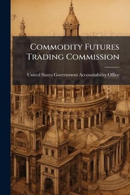 Commodity Futures Trading Commission by United States Government Accountabili Pa