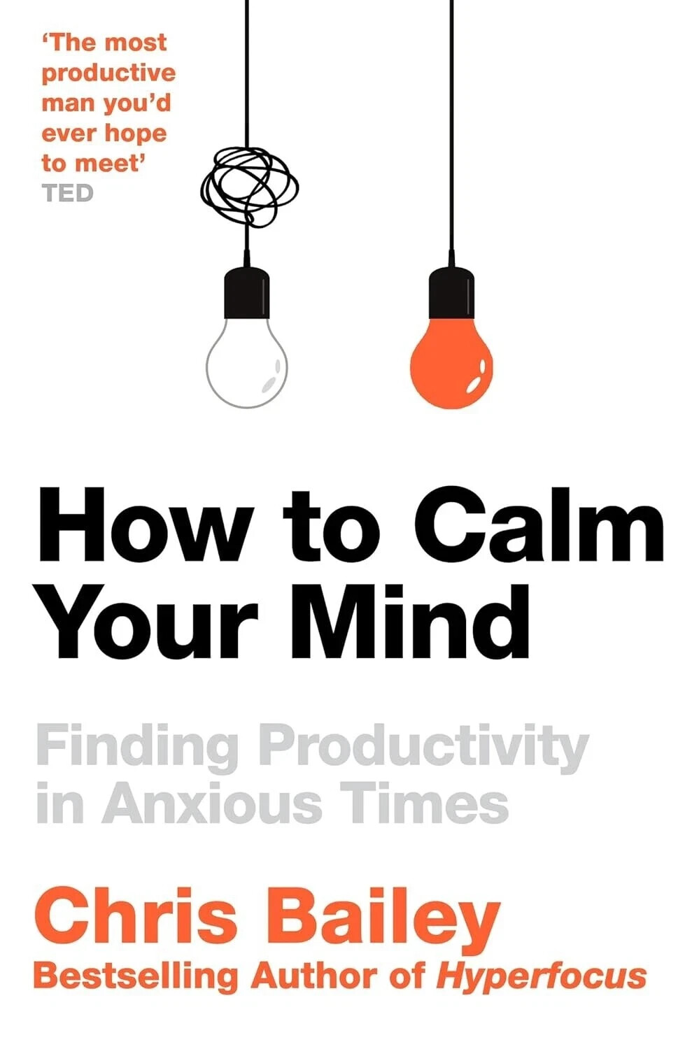 How to Calm Your Mind Finding Productivity in Anxious Times by Chris Bailey