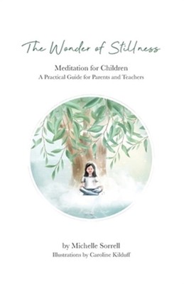 The Wonder of Stillness: Meditation for Children: A Practical Guide for Parents
