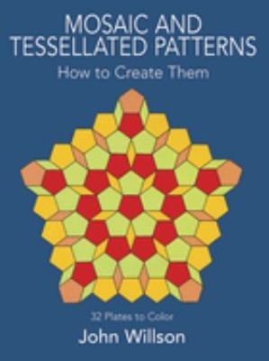Mosaic and Tessellated Patterns : How to Create Them, with 32 Pla