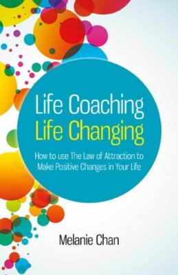 Life Coaching - Life Changing:How to use The Law of Attraction