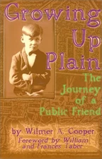 GROWING UP PLAIN AMONG CONSERVATIVE WILBURITE QUAKERS: THE By Wilmer A. Cooper