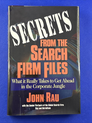Secrets from the Search Firm Files: What It Really Takes to Get Ahead in the...