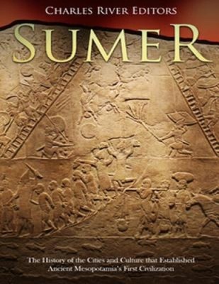 Sumer: The History of the Cities and Culture that Established Ancient