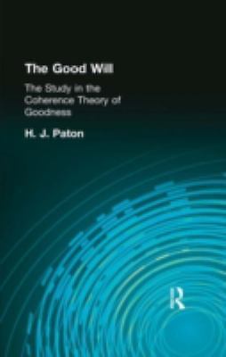 Good Will : A Study in the Coherence Theory of Goodness by H. Paton Paton,H J...