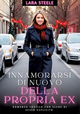 Innamorarsi di nuovo della propria Ex: Romanzo Erotico con Scene di Sesso Esplic